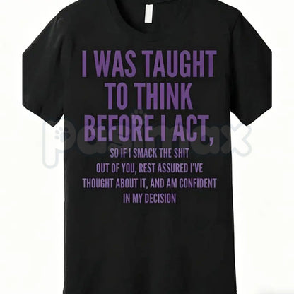 "I Was Taught to Think Before I Act" T-Shirt – Funny Sarcastic Graphic Tee, Remastered Heavy Cotton Witty Statement Top, Soft Lived-In Heavyweight Relatable Humor Shirt, Made in USA