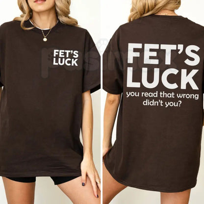 Funny "Fet's Luck" Women's T-Shirt – Witty Wordplay Graphic Tee, Remastered Heavy Cotton Casual Womenswear, Soft Lived-In Heavyweight Sarcastic Shirt, Made in USA