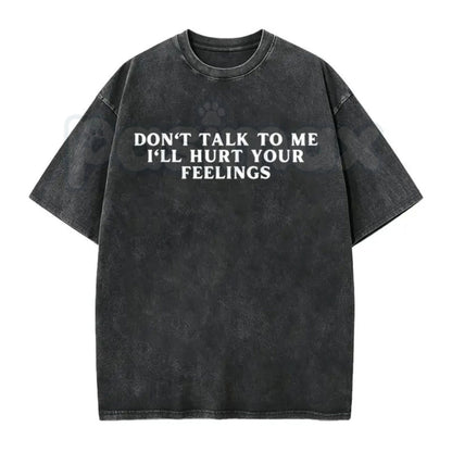 Don’t Talk To Me I’ll Hurt Your Feelings Washed T-Shirt – Retro Sarcastic Introvert Graphic Tee, Vintage Mineral Wash Lightweight Cotton Unisex Top
