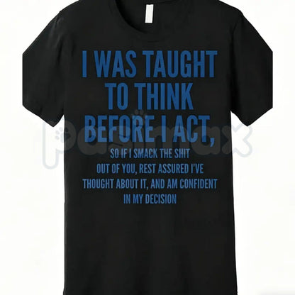"I Was Taught to Think Before I Act" T-Shirt – Funny Sarcastic Graphic Tee, Remastered Heavy Cotton Witty Statement Top, Soft Lived-In Heavyweight Relatable Humor Shirt, Made in USA