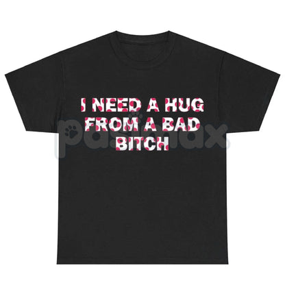 "I Need A Hug From A Bad Bitch" Funny Meme T-Shirt – Viral Sarcastic Graphic Tee, Premium 100% Cotton Humor Gift, Aesthetic Baddie Streetwear Top, Soft Lived-In Heavyweight Unisex Shirt, Made in USA