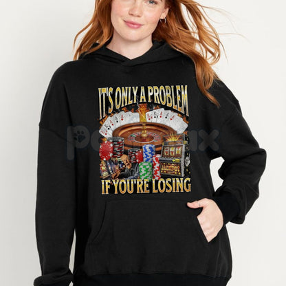 "It's Only A Problem If You're Losing" Funny Gambling T-Shirt – Casino Humor Graphic Tee, Sweatshirt & Hoodie
