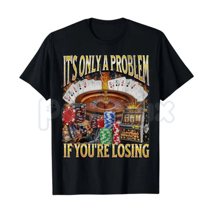 "It's Only A Problem If You're Losing" Funny Gambling T-Shirt – Casino Humor Graphic Tee, Sweatshirt & Hoodie