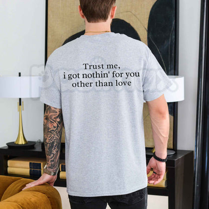 Trust Me I Got Nothin For You Other Than Love Back Print T-Shirt – Y2K Aesthetic Unisex Graphic Tee