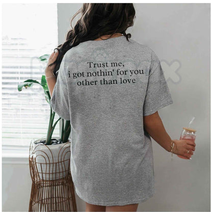 Trust Me I Got Nothin For You Other Than Love Back Print T-Shirt – Y2K Aesthetic Unisex Graphic Tee