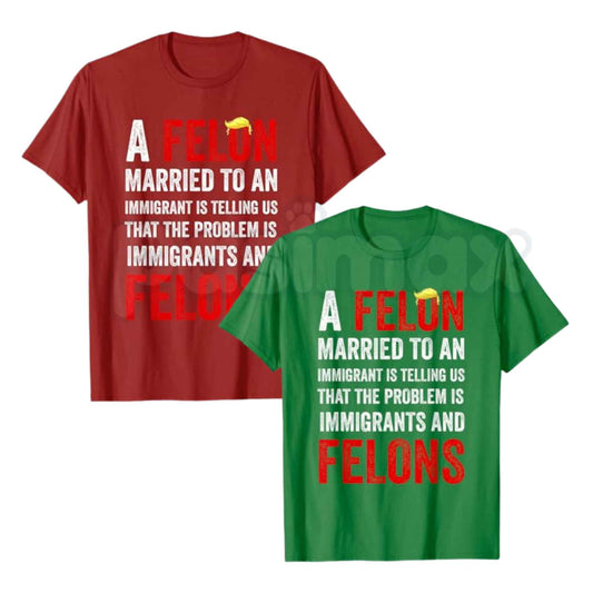 A Felon Married to an Immigrant T Shirt – Funny Political Satire Graphic Tee, Sarcastic Democrat Liberal Anti Trump Unisex Cotton Shirt-Pasimax