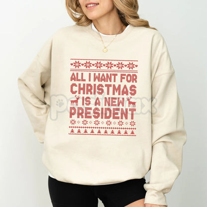 "All I Want for Christmas is a New President" Sweatshirt – Sarcastic Political Holiday Crewneck-Pasimax