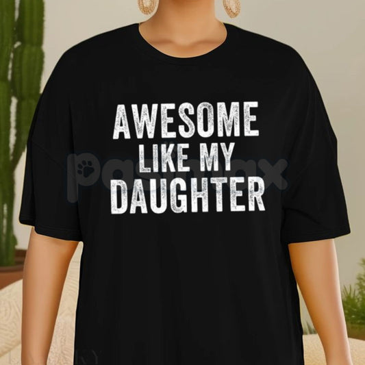 "Awesome Like My Daughter" Funny Father’s Day T-Shirt - Humorous Proud Dad Tee, Best Daughter Gift from Dad, Relatable Parent Slogan Apparel-Pasimax
