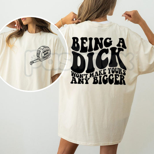 "Being A Dick Won't Make Yours Any Bigger" Funny T-Shirt – Sarcastic Trending Graphic Tee, Premium 100% Cotton Witty Adult Humor Top, Soft Lived-In Heavyweight Brutal Honesty Shirt, Made in USA-Pasimax