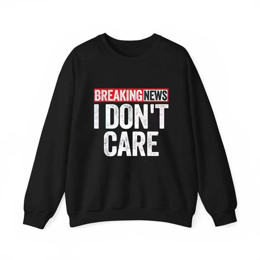 Breaking News I Don't Care Sweatshirt | Bold Sarcastic Crewneck-Pasimax