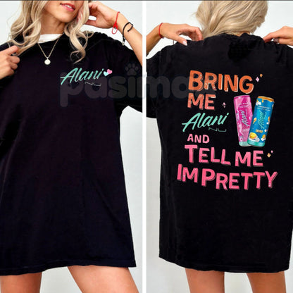 "Bring Me Alani Nu And Tell Me I'm Pretty" 2-Sided T-Shirt - Funny Energy Drink Slogan Tee, Self-Care Humor Apparel, Trendy Alani Nu Fan Gift-Pasimax