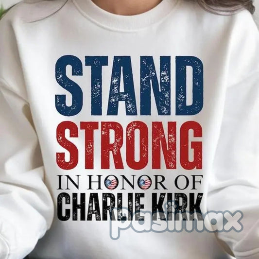Charlie Kirk Stand Strong Sweatshirt – Patriotic Political Top-Pasimax
