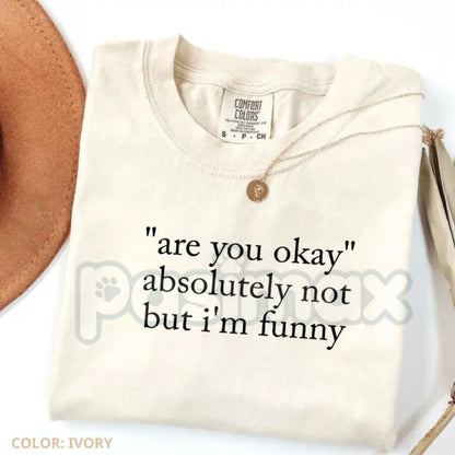 Comfort Colors® "Are You Okay Absolutely Not But I'm Funny" T-Shirt – Funny Sarcastic Quote Tee, Sassy Mental Health Humor Shirt, Trendy Aesthetic Graphic Top-Pasimax