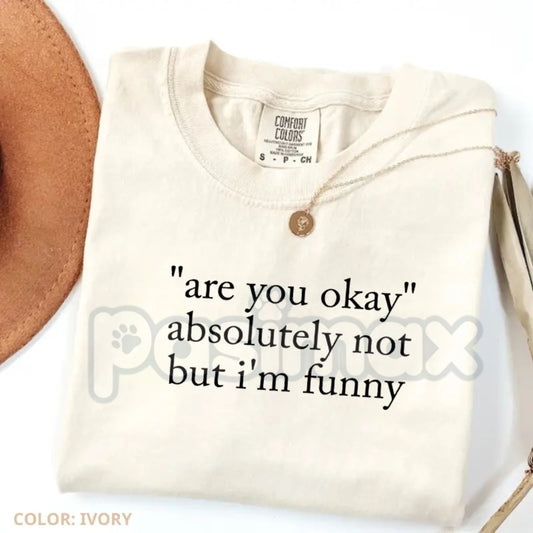 Comfort Colors® "Are You Okay Absolutely Not But I'm Funny" T-Shirt – Funny Sarcastic Quote Tee, Sassy Mental Health Humor Shirt, Trendy Aesthetic Graphic Top-Pasimax