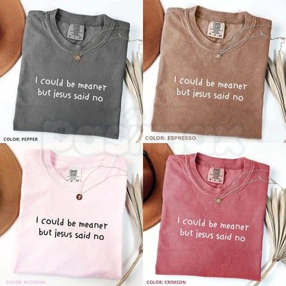 Comfort Colors® "I Could Be Meaner But Jesus Said No" T-Shirt – Funny Christian Graphic Tee, Sarcastic Faith Base Top, Cute Religious Humor Quote Shirt-Pasimax