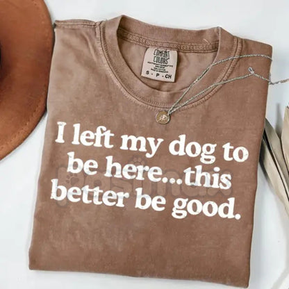 Comfort Colors® 'I Left My Dog To Be Here' T-Shirt – Funny Introvert Dog Mom Tee, Sarcastic Dog Lover Gift, Vintage Pet Owner Apparel-Pasimax