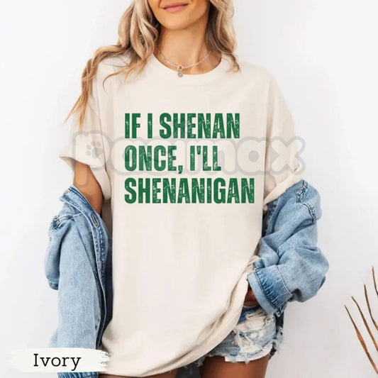 Comfort Colors® "If I Shenan Once" T-Shirt – Funny St. Patrick’s Day Shenanigans Tee, Sarcastic Irish Shamrock Shirt, Retro Lucky Paddy Graphic Top-Pasimax