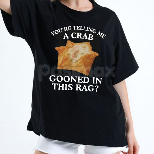 "Crab Gooned in This Rag" Meme T-Shirt - Funny Crab Rangoon Graphic Tee, Absurd Internet Humor Shirt, Gooning Crewneck Casual Tops-Pasimax