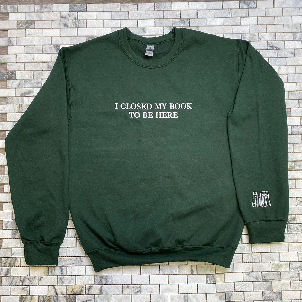 Custom Embroidered I Closed My Book to be Here Sweatshirt Hoodie with Book Icon