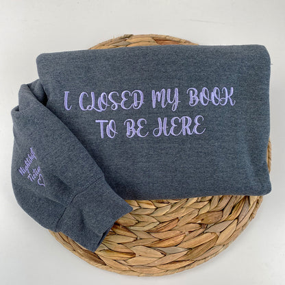 Custom Embroidered I Closed My Book to be Here Sweatshirt Hoodie with Book Icon