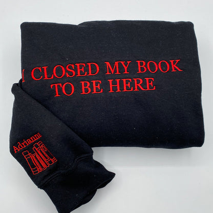 Custom Embroidered I Closed My Book to be Here Sweatshirt Hoodie with Book Icon