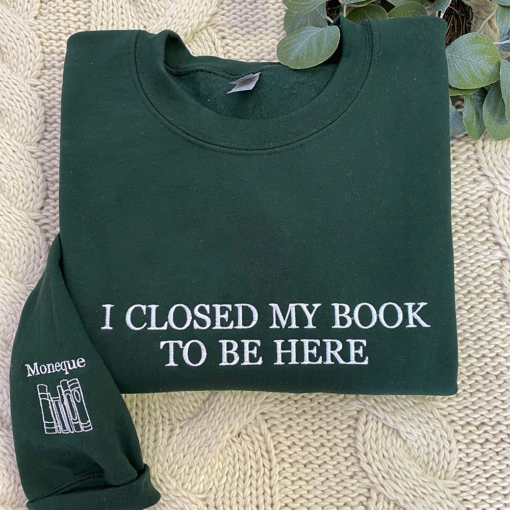 Custom Embroidered I Closed My Book to be Here Sweatshirt Hoodie with Book Icon