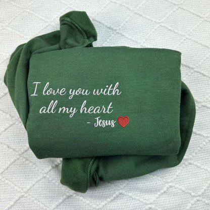 Custom Embroidered Sweatshirts & Hoodies - Personalized "I Love You With All My Heart" - Jesus