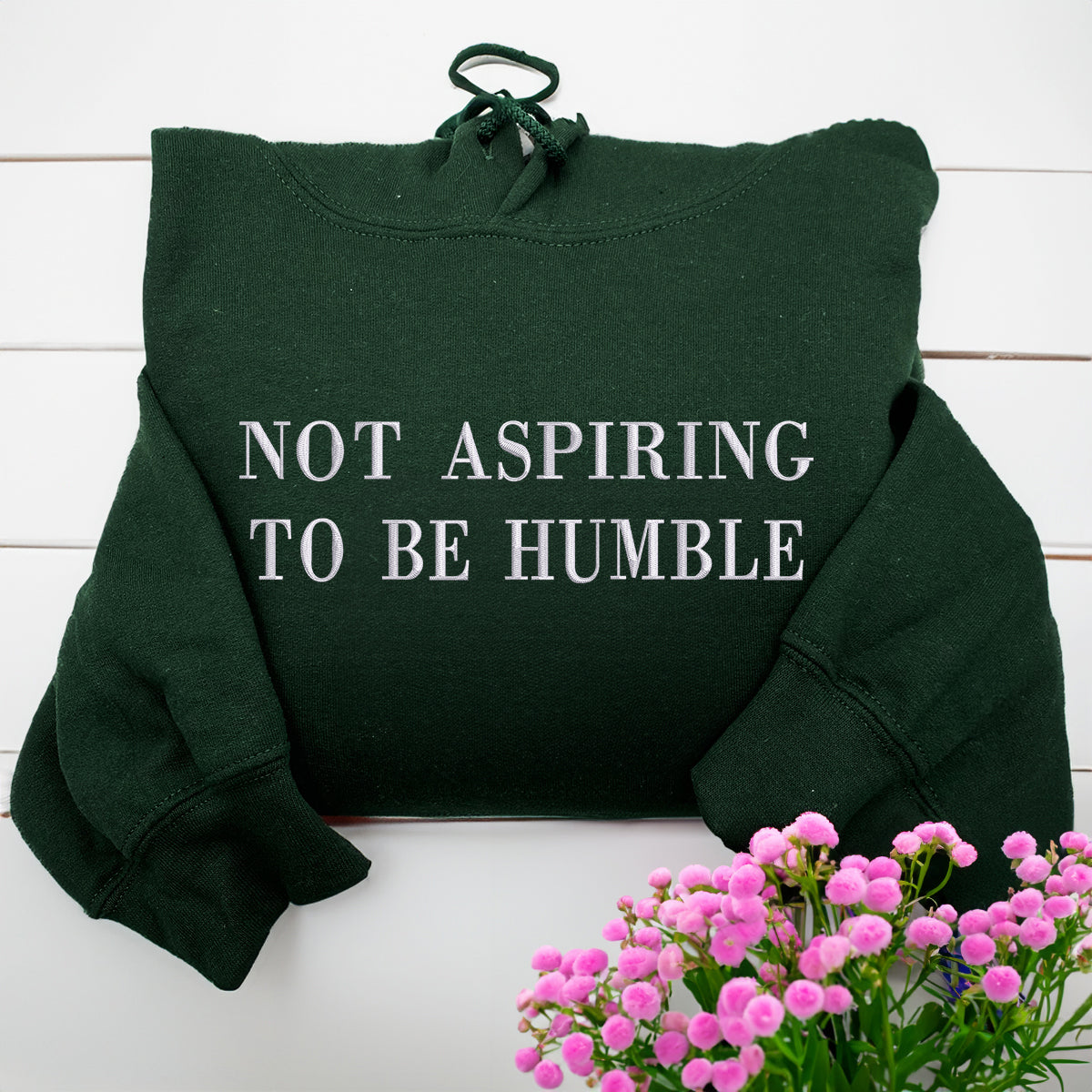 Custom Embroidered Sweatshirts & Hoodies - Personalized Not Aspiring To Be Humble