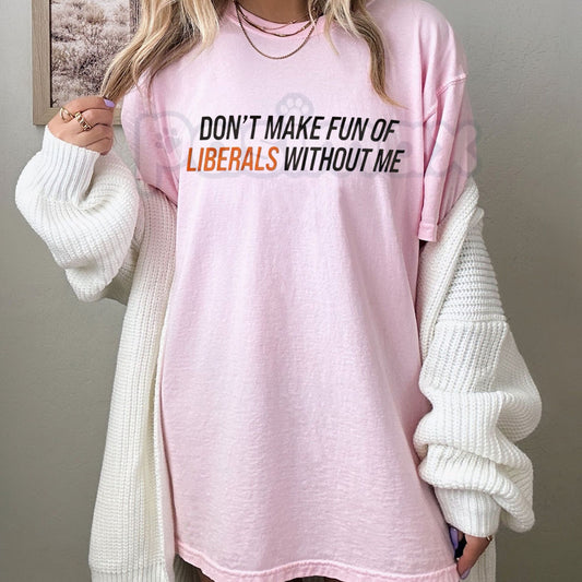 "Don't Make Fun of Liberals Without Me" T-Shirt - Funny Political Statement Tee, Unisex Conservative/Humor Apparel, Witty Slogan Gift-Pasimax
