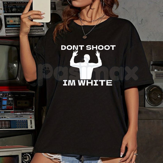 "Don't Shoot I'm White" T-Shirt - Rude Racial Satire Sarcastic Graphic Tee, Dark Political Humor Statement Shirt, Controversial Adult Humor Apparel-Pasimax