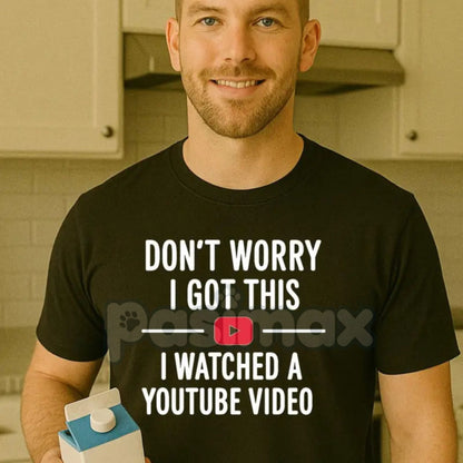 "Don't Worry I Got This I Watched a YouTube Video" Funny Dad T-Shirt - Humorous Fatherhood Slogan Tee, DIY Dad Gift, Tech-Savvy Parent Apparel-Pasimax