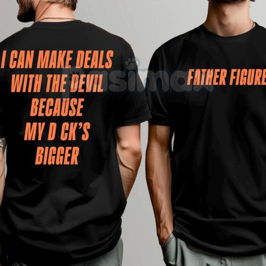 "Father Figure, I Can Make Deals With Because My D Bigger" Funny T-Shirt - Explicit Humor Tee, Sarcastic Adult Quote Shirt-Pasimax