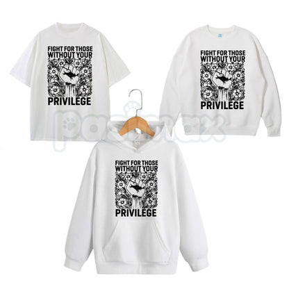 Fight For Those Without Your Privilege – Social Justice Hoodie, Activism Sweatshirt & Graphic T-Shirt-Pasimax