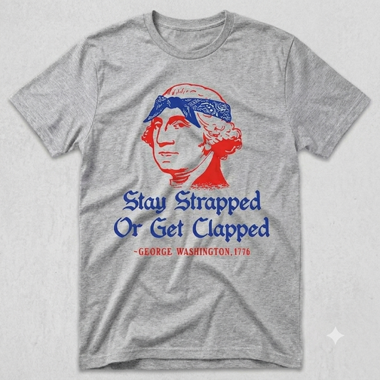 "Stay Strapped or Get Clapped" Funny George Washington T-Shirt – Retro 4th of July Independence Day Unisex Graphic Tee