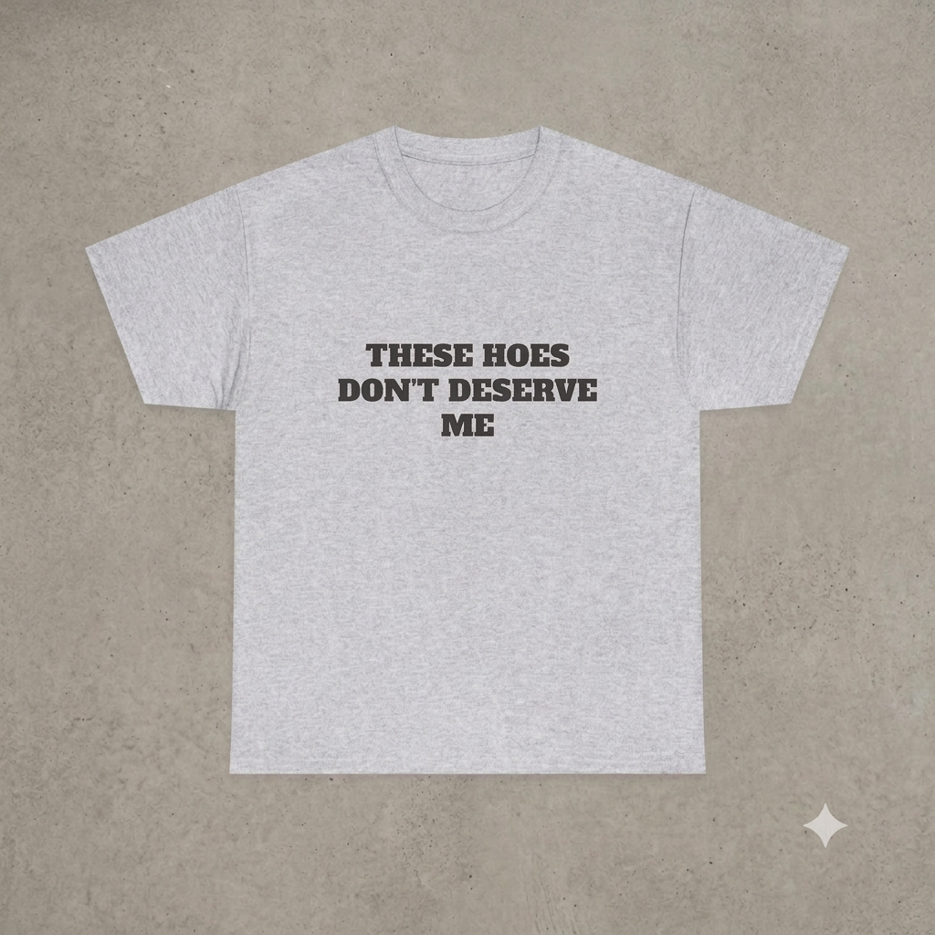 "These Chicks Don't Deserve Me" T-Shirt – Funny Y2K Hip-Hop Meme Unisex Graphic Printed Tee