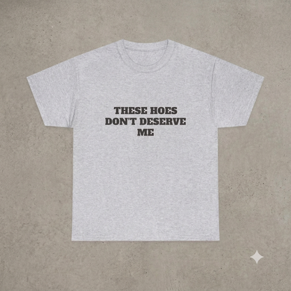 "These Chicks Don't Deserve Me" T-Shirt – Funny Y2K Hip-Hop Meme Unisex Graphic Printed Tee