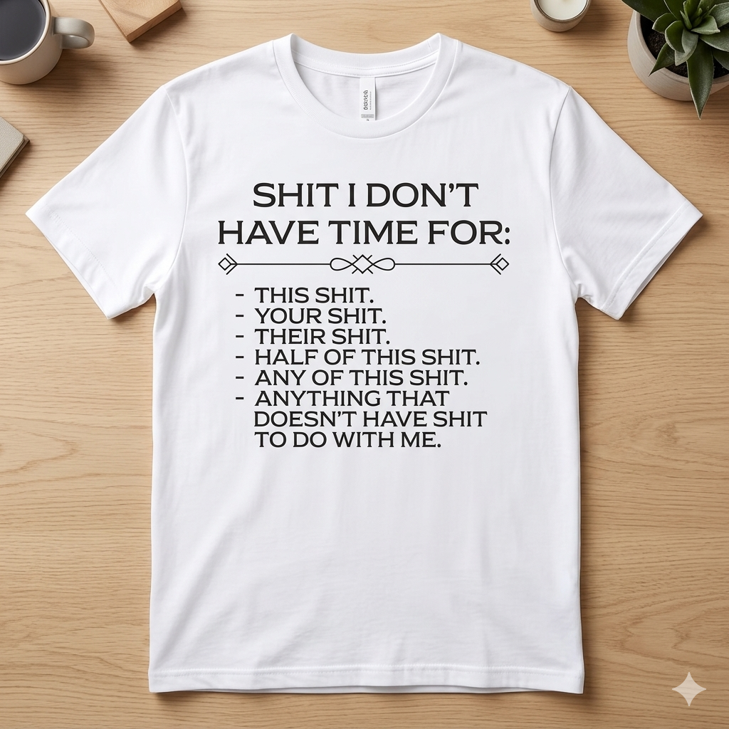 "Shit I Don't Have Time For" Graphic T-Shirt – Funny Sarcastic Statement Tee, Premium 100% Cotton Boundary Setting Top, Soft Lived-In Heavyweight Blunt Humor Shirt, Made in USA