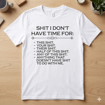 "Shit I Don't Have Time For" Graphic T-Shirt – Funny Sarcastic Statement Tee, Premium 100% Cotton Boundary Setting Top, Soft Lived-In Heavyweight Blunt Humor Shirt, Made in USA