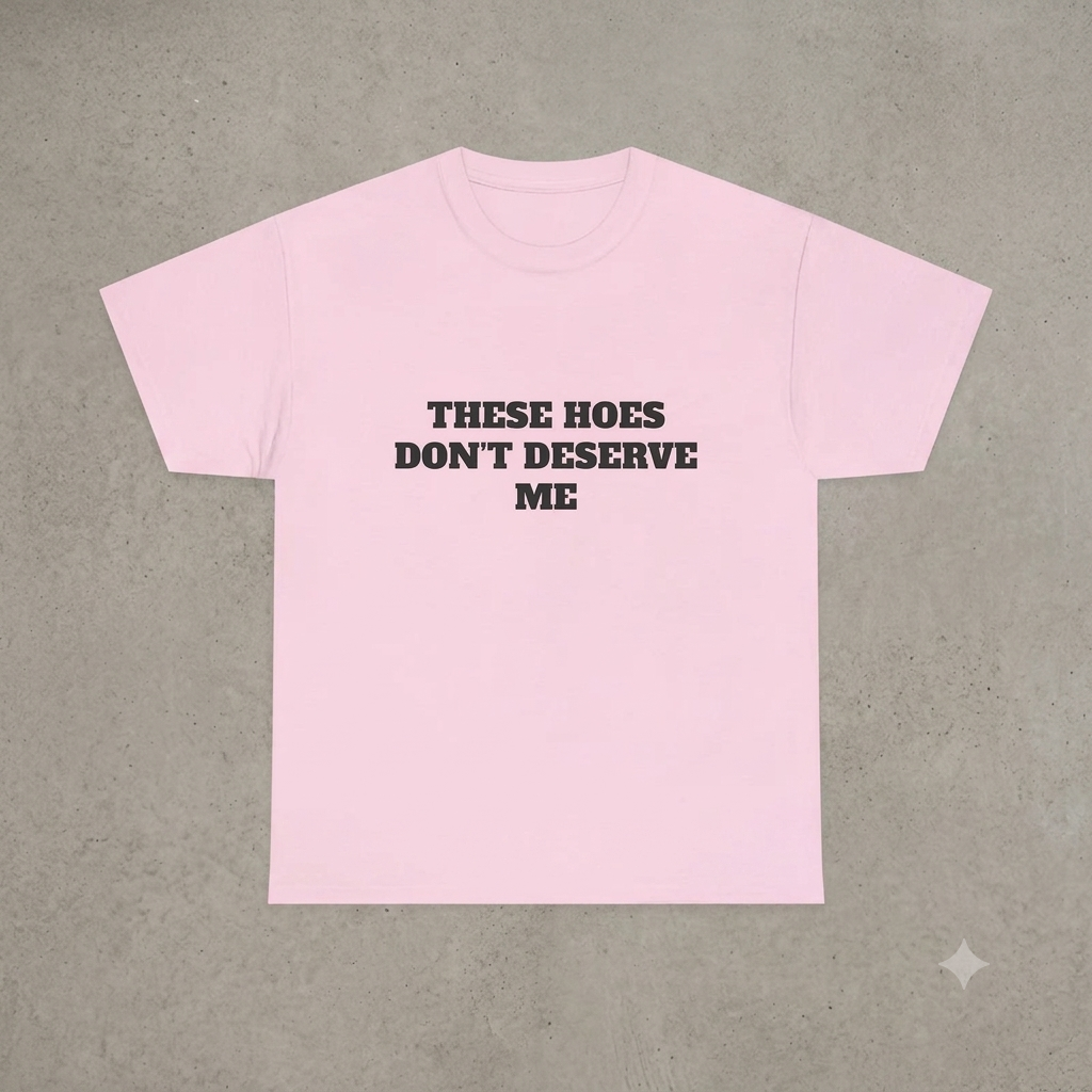 "These Chicks Don't Deserve Me" T-Shirt – Funny Y2K Hip-Hop Meme Unisex Graphic Printed Tee
