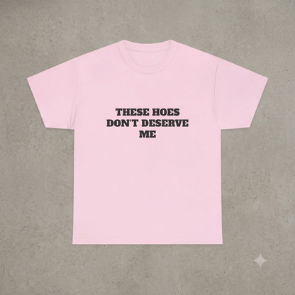 "These Chicks Don't Deserve Me" T-Shirt – Funny Y2K Hip-Hop Meme Unisex Graphic Printed Tee