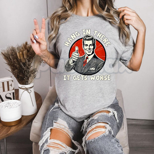 "Hang in There, It Gets Worse" T-Shirt - Funny Dark Humor Slogan Tee, Cynical Sarcastic Apparel, Subversive Motivational Gift-Pasimax
