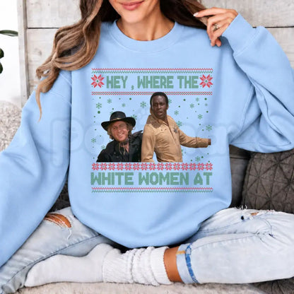 Hey Where The White Women At Christmas Sweatshirt | Funny Movie Quote Crewneck-PasPasimax