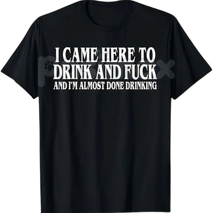 "I Came Here To Drink And I'm Almost Done" T-Shirt - Funny Meme Tee, Drinking Party Slogan Shirt, Unisex Humor Apparel-Pasimax