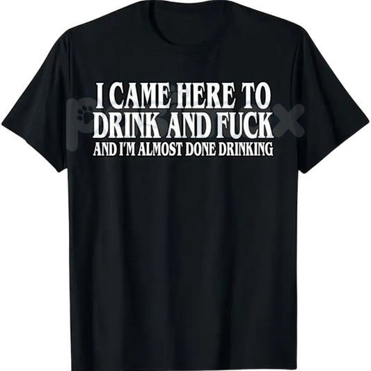 "I Came Here To Drink And I'm Almost Done" T-Shirt - Funny Meme Tee, Drinking Party Slogan Shirt, Unisex Humor Apparel-Pasimax