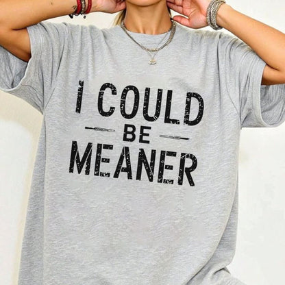 "I Could Be Meaner" Funny T-Shirt - Sarcastic Quote Tee, Unisex Casual Shirt-Pasmiax