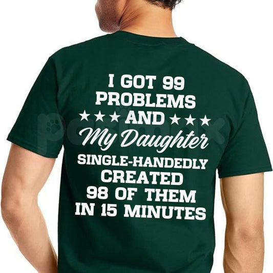 I Got 99 Problems And My Daughter Created 98 Funny Dad T-Shirt – Sarcastic Parenting Tee-Pasimax
