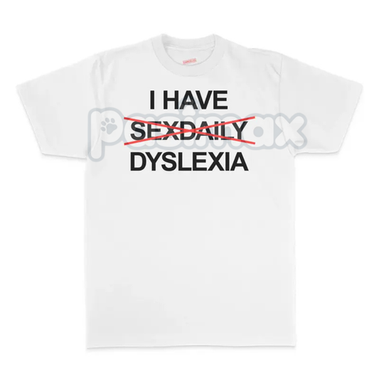 "I Have Dyslexia" Funny Slogan T-Shirt - Humorous Graphic Tee, Sarcastic Self-Aware Apparel, Unisex Joke Shirt-Pasimax