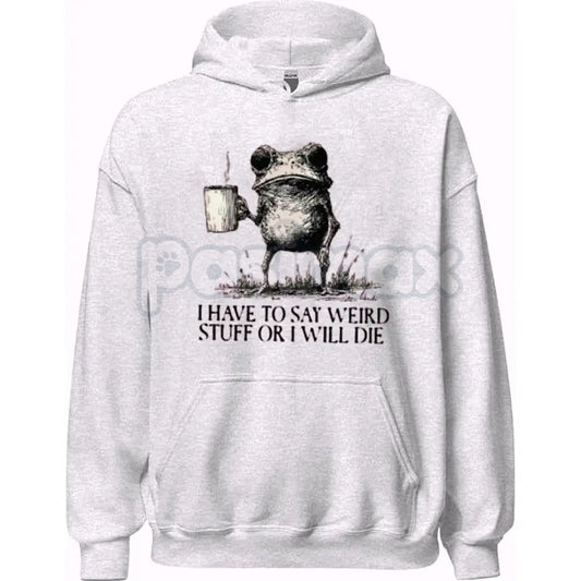 "I Have To Say Weird Stuff Or I Will Die" Hoodie – Funny Sarcastic Slogan Pullover, Awkward Humor Apparel, Unisex-Pasimax