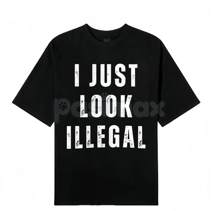 "I Just Look Illegal" T-Shirt - Edgy Social Statement Tee, Controversial Humor Graphic, Unisex Political Slogan Shirt-Pasimax