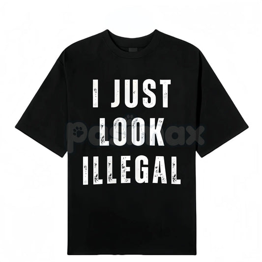 "I Just Look Illegal" T-Shirt - Edgy Social Statement Tee, Controversial Humor Graphic, Unisex Political Slogan Shirt-Pasimax